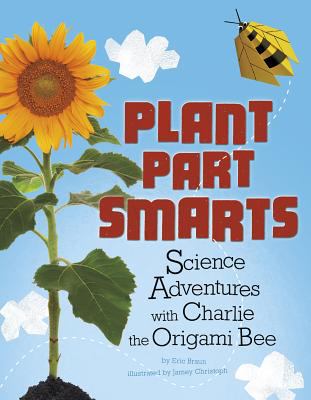 Plant parts smarts : science adventures with Charlie the origami bee
