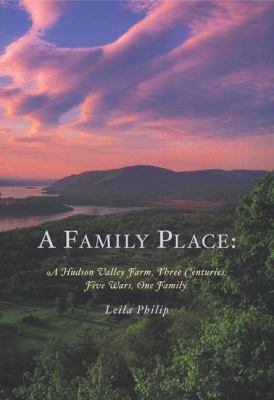 A family place : a Hudson Valley farm, three centuries, five wars, one family