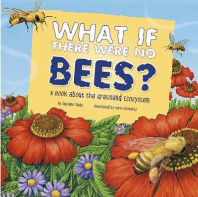 What if there were no bees? : a book about the grassland ecosystem
