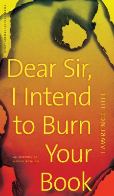 Dear Sir, I intend to burn your book : an anatomy of a book burning