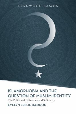 Islamophobia and the question of Muslim identity : the politics of difference and solidarity