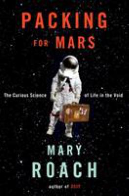 Packing for Mars : the curious science of life in the void