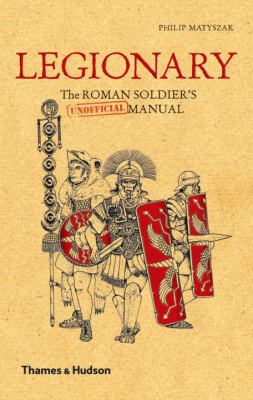 Legionary : the Roman soldier's (unofficial) manual