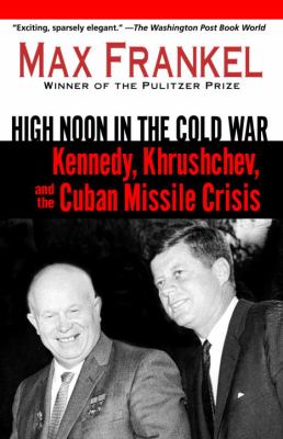 High noon in the Cold War : Kennedy, Khrushchev, and the Cuban Missile Crisis