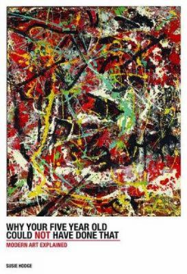 Why your five-year-old could not have done that : modern art explained