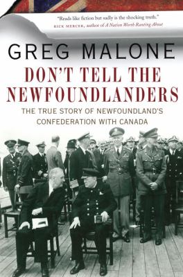 Don't tell the Newfoundlanders : the true story of Newfoundland's confederation with Canada