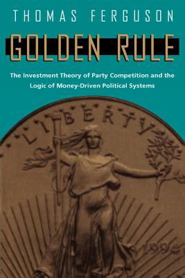 Golden rule : the investment theory of party competition and the logic of money-driven political systems