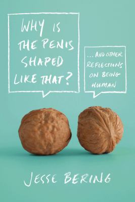 Why is the penis shaped like that? : and other reflections on being human