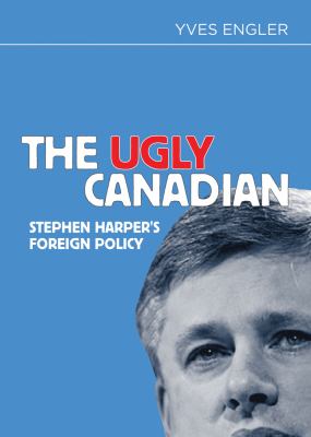 The ugly Canadian : Stephen Harper's foreign policy