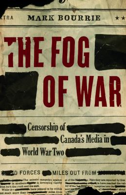 The fog of war : censorship of Canada's media in World War Two