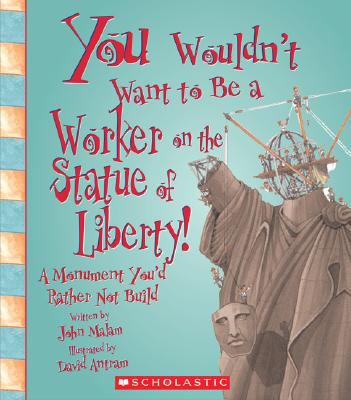 You wouldn't want to be a worker on the Statue of Liberty! : a monument you'd rather not build
