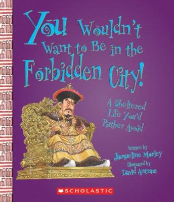 You wouldn't want to be in the Forbidden City! : a sheltered life you'd rather avoid