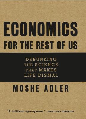 Economics for the rest of us : debunking the science that makes life dismal