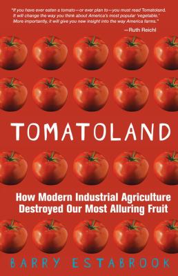 Tomatoland : how modern industrial agriculture destroyed our most alluring fruit