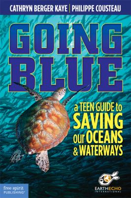 Going blue : a teen guide to saving our oceans & waterways