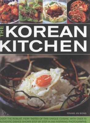 The Korean kitchen : enjoy the robust, fiery tastes of this unique cuisine with over 70 authentic dishes shown step by step in 500 inspiring photographs