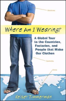 Where am I wearing? : a global tour to the countries, factories, and people that make our clothes