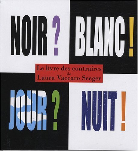 Noir? blanc! jour? nuit! : le livre des contraires