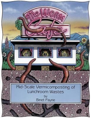 The worm cafe : mid-scale vermicomposting of lunchroom wastes : a manual for schools, small businesses and community groups