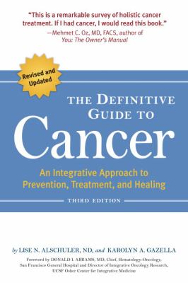 The definitive guide to cancer : an integrative approach to prevention, treatment, and healing