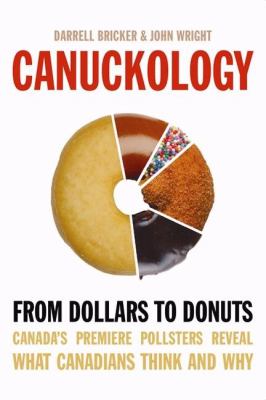 Canuckology : from dollars to donuts : Canada's premier pollsters reveal what Canadians think and why