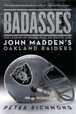 Badasses : the legend of Snake, Foo, Dr. Death, and John Madden's Oakland Raiders