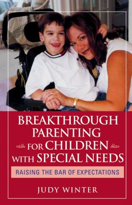 Breakthrough parenting for children with special needs : raising the bar of expectations