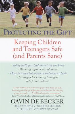 Protecting the gift : keeping children and teenagers safe (and parents sane)