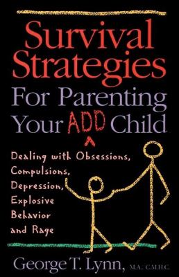 Survival strategies for parenting your ADD child : dealing with obsessions, compulsions, depression, explosive behavior, and rage