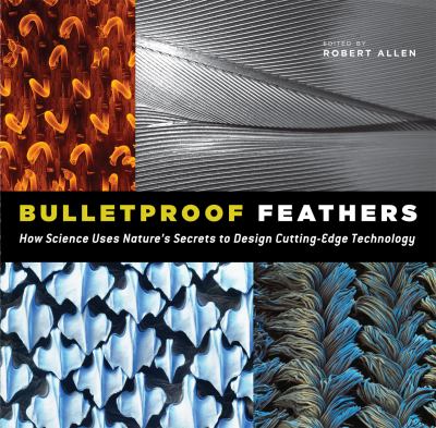 Bulletproof feathers : how science uses nature's secrets to design cutting-edge technology