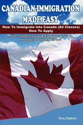 Canadian immigration made easy : how to immigrate into Canada (all classes), how to apply, with settlement guide & employment search strategies for skilled workers