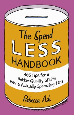The spend less handbook : 365 tips for a better quality of life while actually spending less
