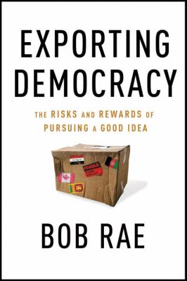 Exporting democracy : the risks and rewards of pursuing a good idea