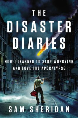 The disaster diaries : how I learned to stop worrying and love the apocalypse