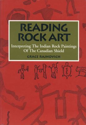 Reading rock art : interpreting the Indian rock paintings of the Canadian Shield
