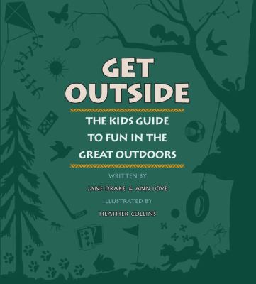 Get outside : the kids guide to fun in the great outdoors