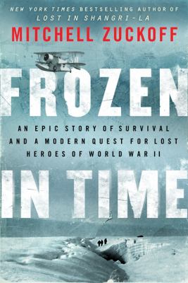 Frozen in time : an epic story of survival and a modern quest for lost heroes of World War II