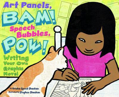 Art panels, bam! speech bubbles, pow! : writing your own graphic novel