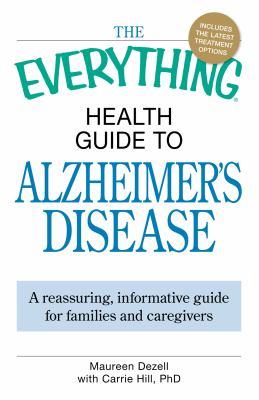 The everything health guide to Alzheimer's disease : a reassuring, informative guide for families and caregivers
