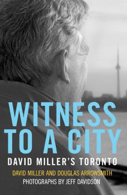 Witness to a city : David Miller's Toronto
