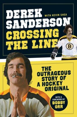 Crossing the line : the outrageous story of a hockey original