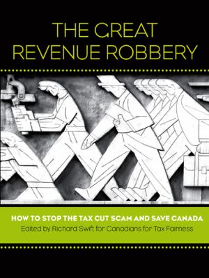 The great revenue robbery : how to stop the tax cut scam and save Canada