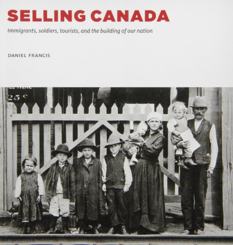 Selling Canada : immigrants, soldiers, tourists, and the building of our nation