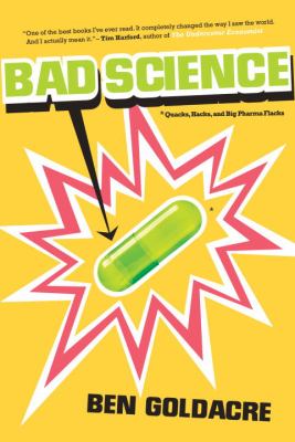 Bad science : quacks, hacks, and big pharma flacks