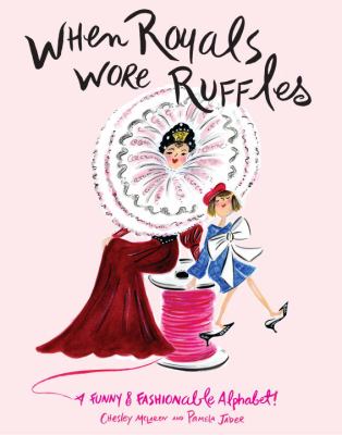 When royals wore ruffles : a funny & fashionable alphabet!