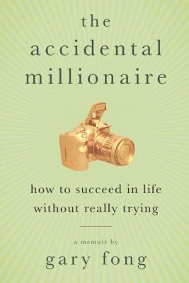 The accidental millionaire : how to succeed in life without really trying