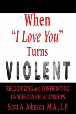 When "I love you" turns violent : recognizing and confronting dangerous relationships