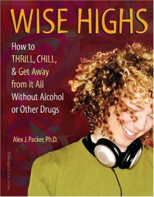 Wise highs : how to thrill, chill & get away from it all without alcohol or other drugs