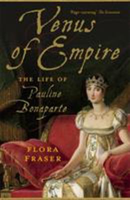 Venus of empire : the life of Pauline Bonaparte