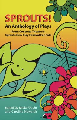 Sprouts! : an anthology of plays from Concrete Theatre's Sprouts New Play Festival for Kids